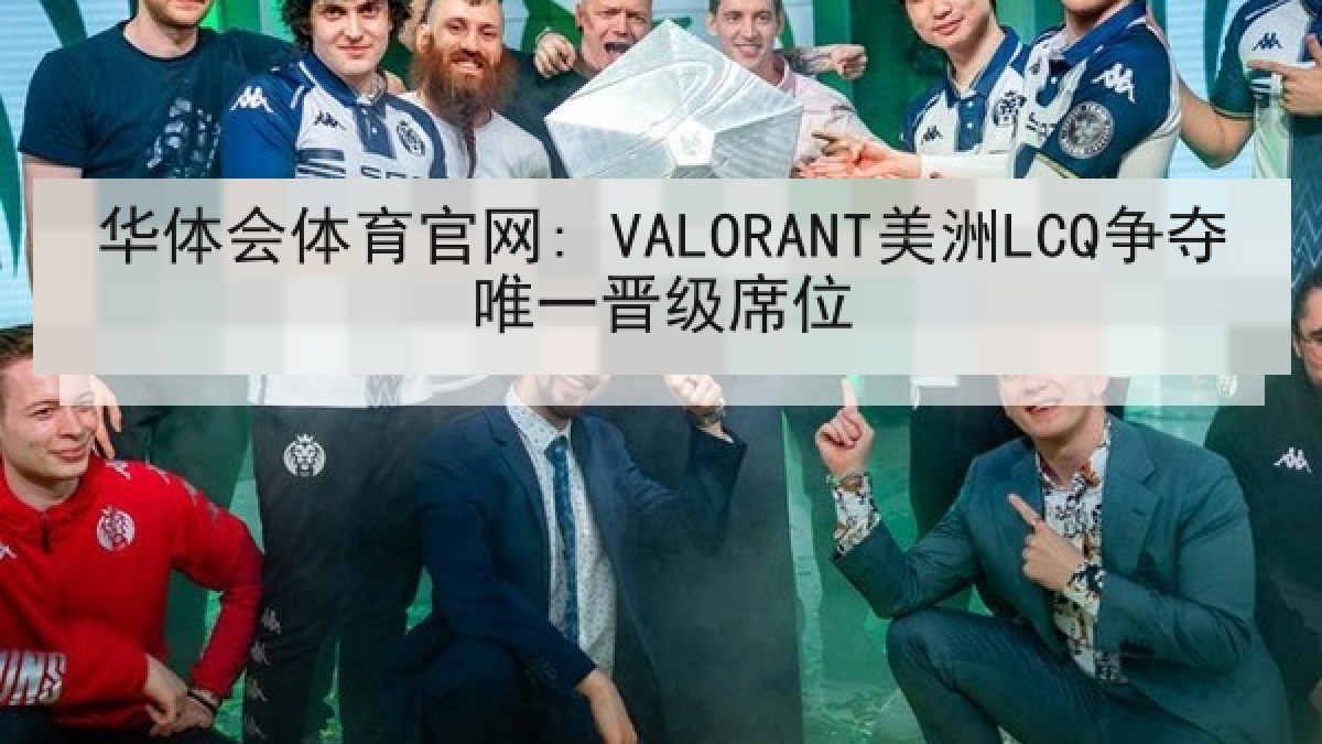 华体会体育官网: VALORANT美洲LCQ争夺唯一晋级席位