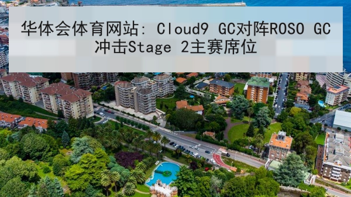 华体会体育网站: Cloud9 GC对阵ROSO GC冲击Stage 2主赛席位